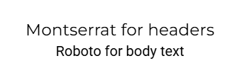 Montserrat for headers, Robot for body text